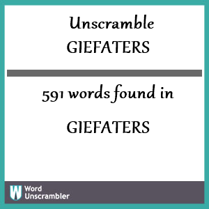 591 words unscrambled from giefaters