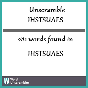 281 words unscrambled from ihstsuaes